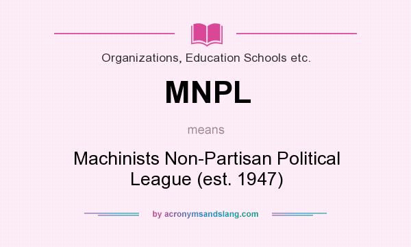 What does MNPL mean? It stands for Machinists Non-Partisan Political League (est. 1947)