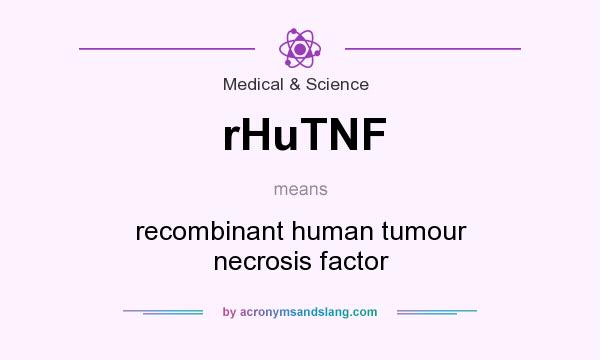 What does rHuTNF mean? It stands for recombinant human tumour necrosis factor