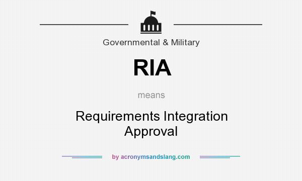 What does RIA mean? It stands for Requirements Integration Approval