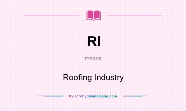 What does RI mean? It stands for Roofing Industry