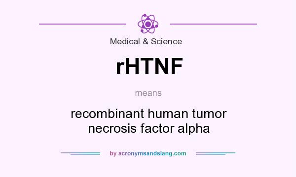 What does rHTNF mean? It stands for recombinant human tumor necrosis factor alpha