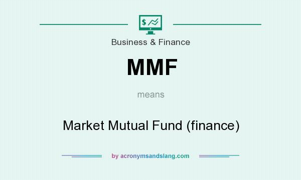 What does MMF mean? It stands for Market Mutual Fund (finance)