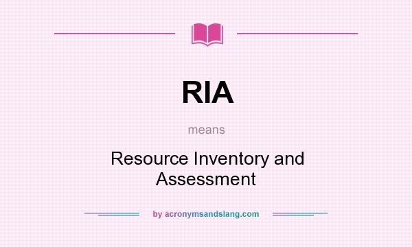 What does RIA mean? It stands for Resource Inventory and Assessment