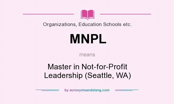 What does MNPL mean? It stands for Master in Not-for-Profit Leadership (Seattle, WA)