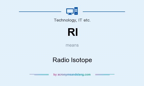 What does RI mean? It stands for Radio Isotope