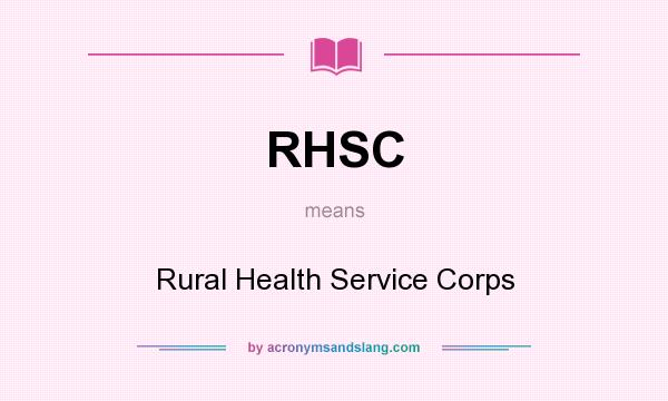 What does RHSC mean? It stands for Rural Health Service Corps
