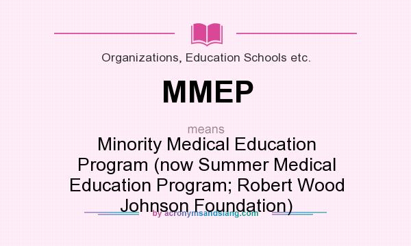 What does MMEP mean? It stands for Minority Medical Education Program (now Summer Medical Education Program; Robert Wood Johnson Foundation)