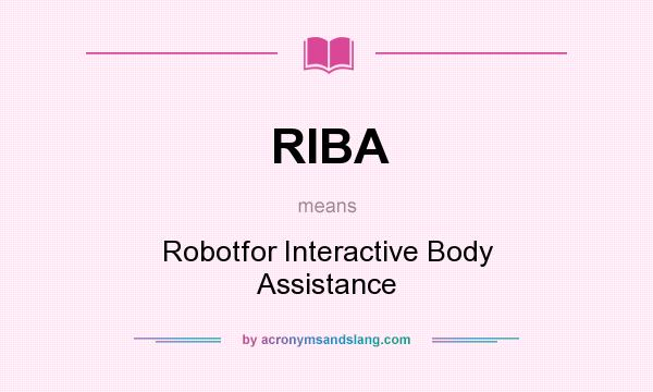 What does RIBA mean? It stands for Robotfor Interactive Body Assistance