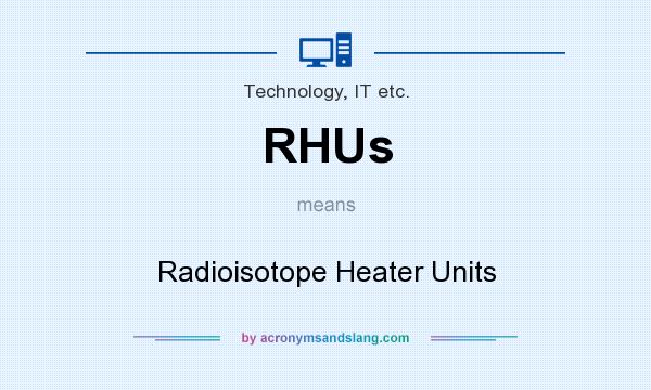 What does RHUs mean? It stands for Radioisotope Heater Units