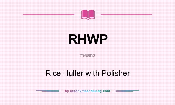 What does RHWP mean? It stands for Rice Huller with Polisher