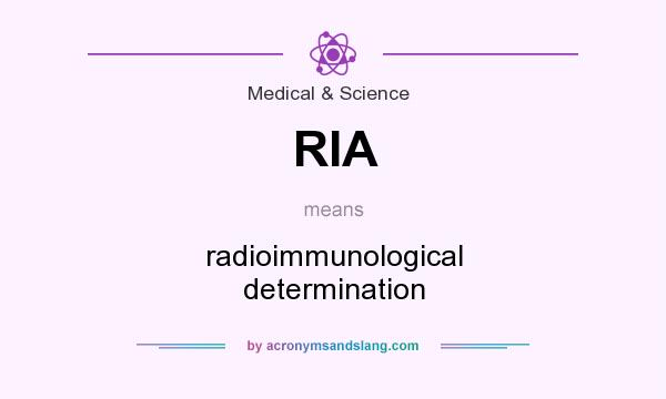 What does RIA mean? It stands for radioimmunological determination