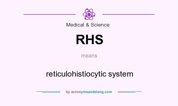 What does RHS mean? It stands for reticulohistiocytic system
