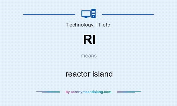 What does RI mean? It stands for reactor island