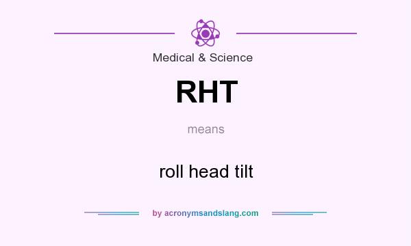 What does RHT mean? It stands for roll head tilt