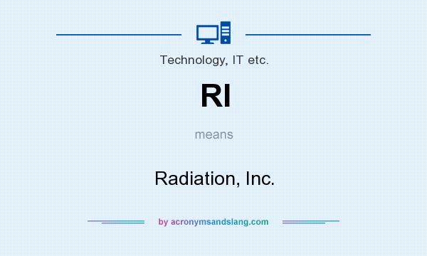 What does RI mean? It stands for Radiation, Inc.