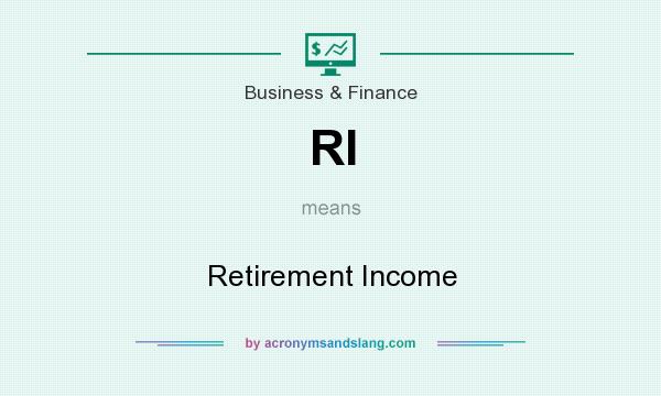 What does RI mean? It stands for Retirement Income
