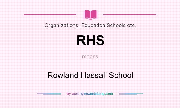 What does RHS mean? It stands for Rowland Hassall School