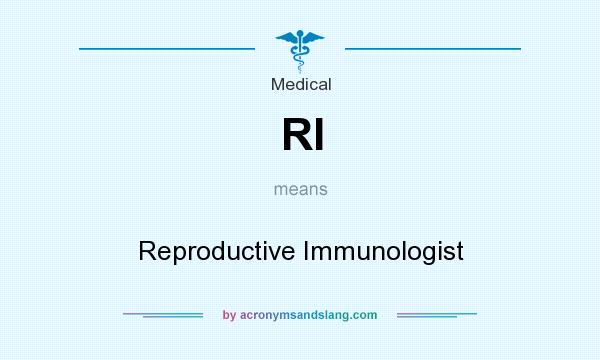 What does RI mean? It stands for Reproductive Immunologist