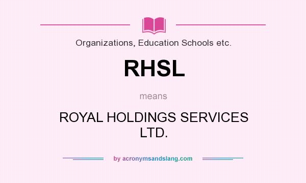 What does RHSL mean? It stands for ROYAL HOLDINGS SERVICES LTD.