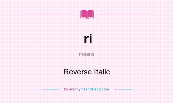 What does ri mean? It stands for Reverse Italic