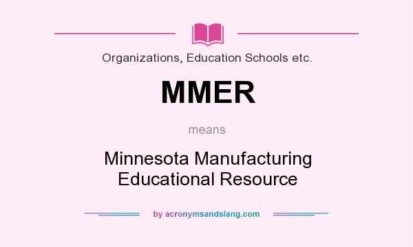 What does MMER mean? It stands for Minnesota Manufacturing Educational Resource