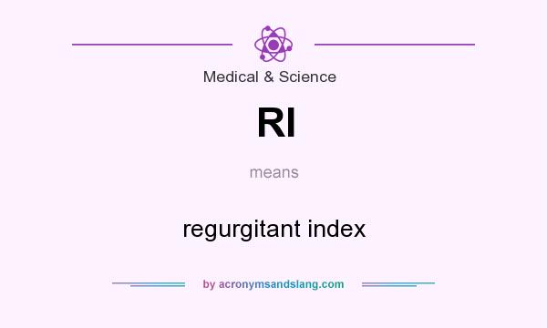 What does RI mean? It stands for regurgitant index