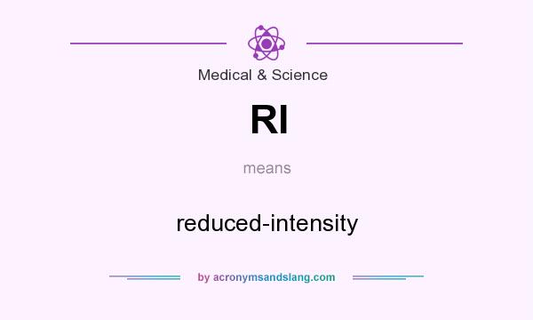 What does RI mean? It stands for reduced-intensity