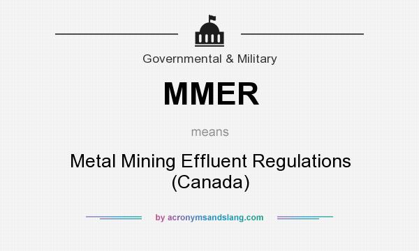 What does MMER mean? It stands for Metal Mining Effluent Regulations (Canada)