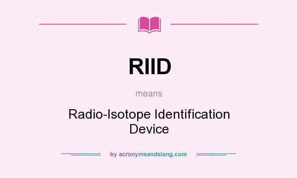 What does RIID mean? It stands for Radio-Isotope Identification Device