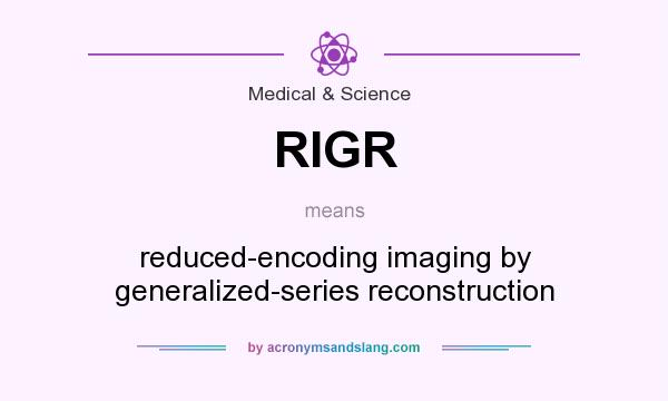 What does RIGR mean? It stands for reduced-encoding imaging by generalized-series reconstruction