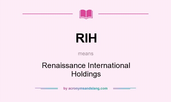 What does RIH mean? It stands for Renaissance International Holdings