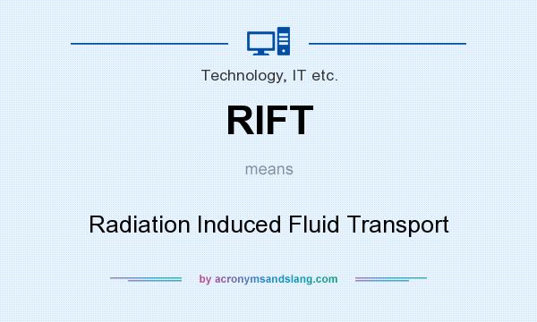 What does RIFT mean? It stands for Radiation Induced Fluid Transport