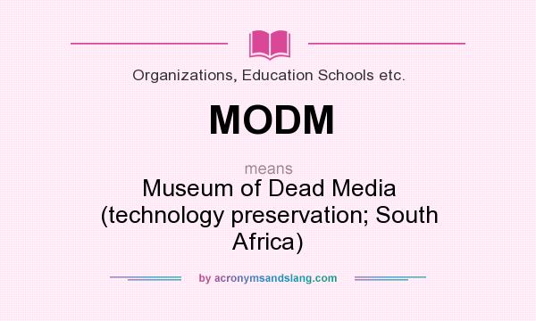 What does MODM mean? It stands for Museum of Dead Media (technology preservation; South Africa)