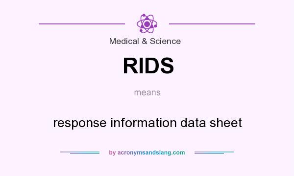 What does RIDS mean? It stands for response information data sheet