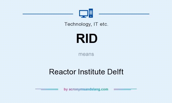 What does RID mean? It stands for Reactor Institute Delft
