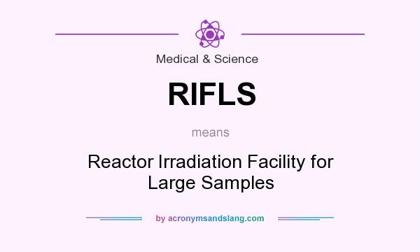 What does RIFLS mean? It stands for Reactor Irradiation Facility for Large Samples