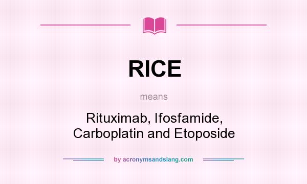 What does RICE mean? It stands for Rituximab, Ifosfamide, Carboplatin and Etoposide