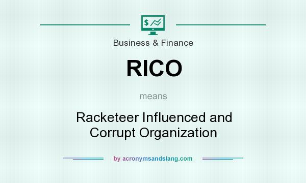 What does RICO mean? It stands for Racketeer Influenced and Corrupt Organization