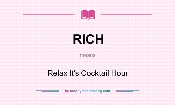 What does RICH mean? It stands for Relax It`s Cocktail Hour
