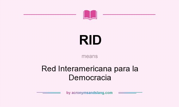 What does RID mean? It stands for Red Interamericana para la Democracia