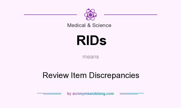 What does RIDs mean? It stands for Review Item Discrepancies
