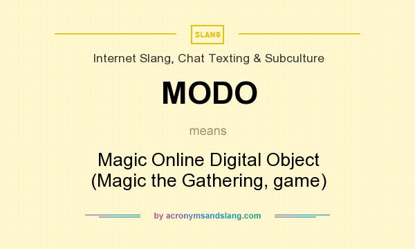 What does MODO mean? It stands for Magic Online Digital Object (Magic the Gathering, game)