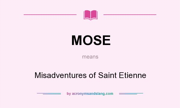 What does MOSE mean? It stands for Misadventures of Saint Etienne