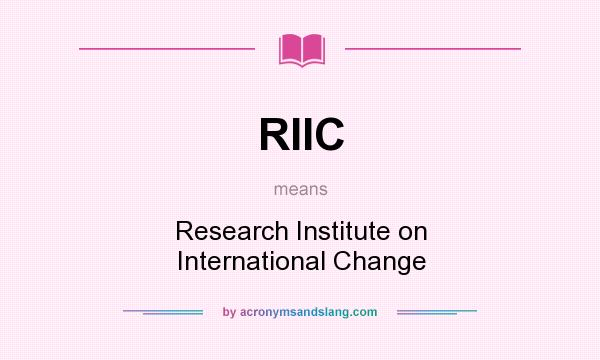 What does RIIC mean? It stands for Research Institute on International Change