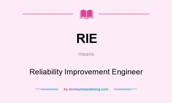 What does RIE mean? It stands for Reliability Improvement Engineer