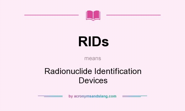 What does RIDs mean? It stands for Radionuclide Identification Devices