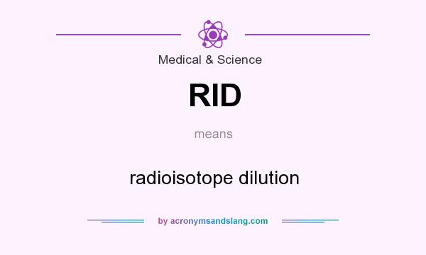 What does RID mean? It stands for radioisotope dilution