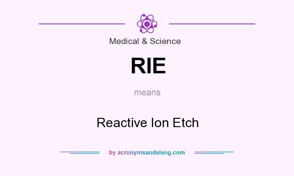 What does RIE mean? It stands for Reactive Ion Etch