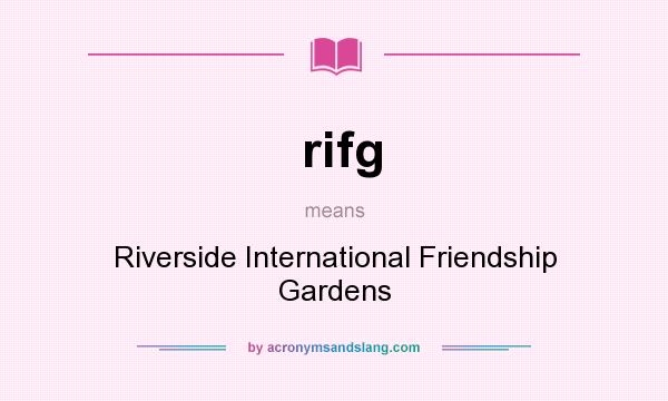 What does rifg mean? It stands for Riverside International Friendship Gardens
