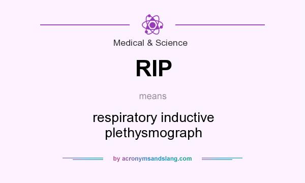 What does RIP mean? It stands for respiratory inductive plethysmograph